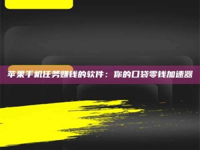 大丰苹果手机任务赚钱的软件：你的口袋零钱加速器