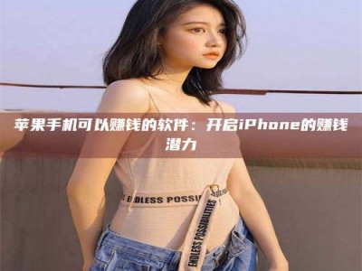 大丰苹果手机可以赚钱的软件：开启iPhone的赚钱潜力
