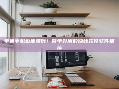 大丰苹果手机也能赚钱！简单好用的赚钱软件软件推荐