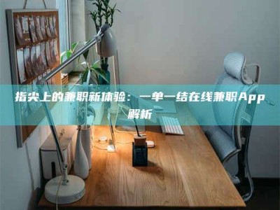 大丰指尖上的兼职新体验：一单一结在线兼职App解析